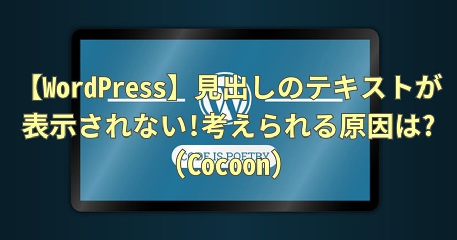 【WordPress】見出しのテキストが表示されない!考えられる原因は? (Cocoon)